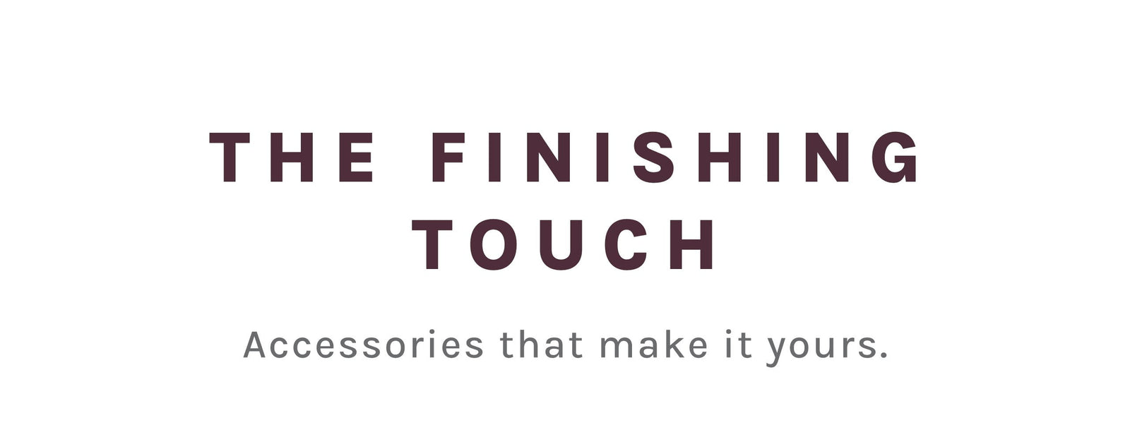 A minimalist brand graphic on a white background with the text 'THE FINISHING TOUCH' in large dark mauve-purple letters and the tagline 'Accessories that make it yours.' in smaller gray text below.